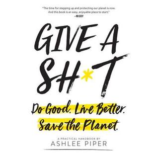 Read Give a Sh*t: Do Good. Live Better. Save the Planet. - Ashlee Piper | ePub