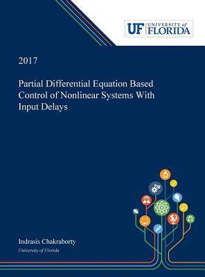 Full Download Partial Differential Equation Based Control of Nonlinear Systems With Input Delays - Indrasis Chakraborty | PDF