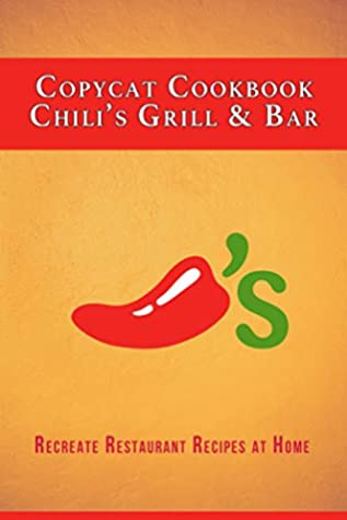 Full Download Copycat Cookbook: Chili’s Grill & Bar : Recreate Restaurant Recipes at Home - JR Stevens | ePub