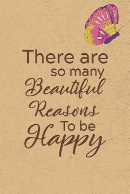 Read Online There Are So Many Beautiful Reasons To Be Happy: Gratitude Journal Notebook, Diary for Writing Daily Grateful Thoughts and Things, Simple, Basic & Easy to Use to Help With Depression, Anxiety, Finding Joy Each Day and More. - Simply Life file in PDF