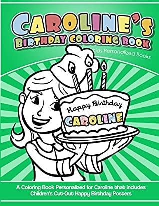 Read Online Caroline's Birthday Coloring Book Kids Personalized Books: A Coloring Book Personalized for Caroline that includes Children's Cut Out Happy Birthday Posters - Caroline's Books | ePub