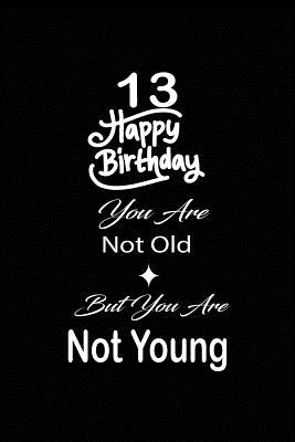 Read 13 Happy birthday you are not old but you are not young: funny and cute blank lined journal Notebook, Diary, planner Happy 13th thirteenth Birthday Gift for thirteen year old daughter, son, boyfriend, girlfriend, men, women, wife and husband - Nabuti Publishing | ePub