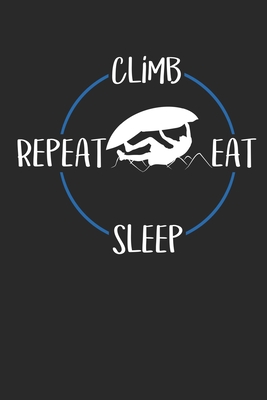 Read Climb Eat Sleep Repeat: Notebook 6 x 9 Lined Ruled Journal Gift For Climbers And Rock Climbers (108 Pages) - Climber Publishing | PDF