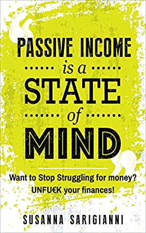 Download PASSIVE INCOME is a STATE of MIND: Want to Stop Struggling for money? UNFU€K your finances! - Susanna Sarigianni file in PDF