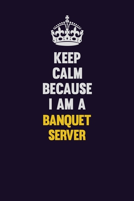 Download Keep Calm Because I Am A Banquet Server: Motivational and inspirational career blank lined gift notebook with matte finish -  file in ePub