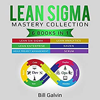 Read Lean Sigma Mastery Collection: 6 Books in 1 (Lean Six Sigma, Lean Analytics, Lean Enterprise, Agile Project Management, KAIZEN, SCRUM) - Bill Galvin file in PDF