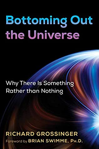 Download Bottoming Out the Universe: Why There Is Something Rather than Nothing - Richard Grossinger | ePub