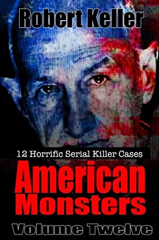 Read True Crime: American Monsters Vol.12: 12 Horrific American Serial Killers: Volume 12 (Serial Killers US) - Robert Keller file in PDF