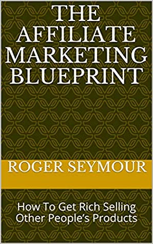 Download The Affiliate Marketing Blueprint: How To Get Rich Selling Other People’s Products - Roger Seymour file in PDF