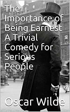 Download The Importance of Being Earnest A Trivial Comedy for Serious People - Oscar Wilde | PDF