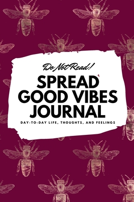 Full Download Do Not Read! Spread Good Vibes Journal: Day-To-Day Life, Thoughts, and Feelings (6x9 Softcover Journal / Notebook) - Sheba Blake file in ePub