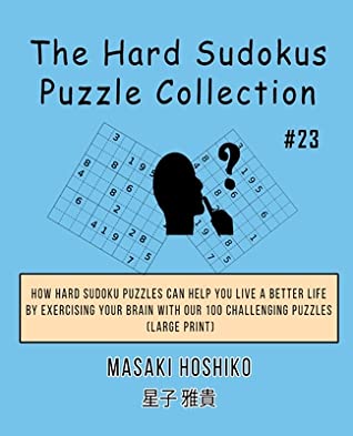 Download The Hard Sudokus Puzzle Collection #23: How Hard Sudoku Puzzles Can Help You Live a Better Life By Exercising Your Brain With Our 100 Challenging Puzzles (Large Print) - Masaki Hoshiko | PDF