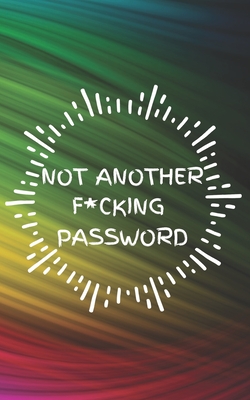 Read Not Another F*cking Password: Small Log Book With Alphabetical Tabs, Address Website & Password Record Manager, Reminder Organizer Journal - Five Star Press | ePub