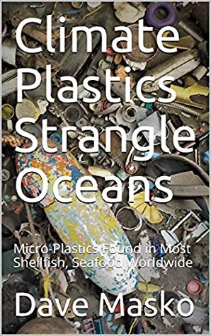 Download Climate Plastics Strangle Oceans: Micro-Plastics Found in Most Shellfish, Seafood Worldwide - Dave Masko | PDF