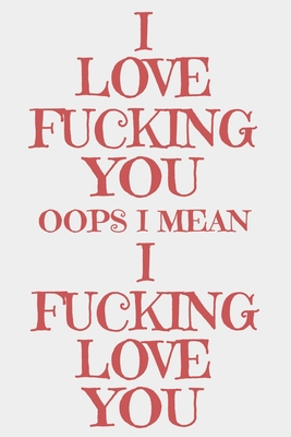 Download I Love Fucking You Oops I Mean I Fucking Love You: Funny Valentine's Day Journal -  file in ePub