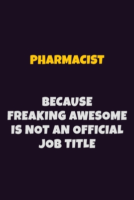 Read Online Pharmacist, Because Freaking Awesome Is Not An Official Job Title: 6X9 Career Pride Notebook Unlined 120 pages Writing Journal - Emma Loren file in ePub