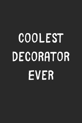 Read Coolest Decorator Ever: Lined Journal, 120 Pages, 6 x 9, Cool Decorator Gift Idea, Black Matte Finish (Coolest Decorator Ever Journal) - Coolest Publishing | PDF