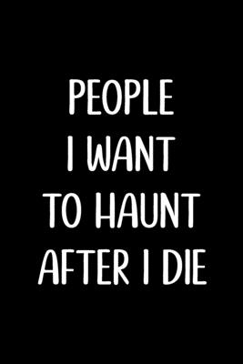 Read Online People I want to Haunt after I Die: Blank Lined Journal, Funny gag gift for Best Friend, Coworker, Boss, Men, Women, Graduation, Office or stocking stuffer - Fun Notebooks file in ePub