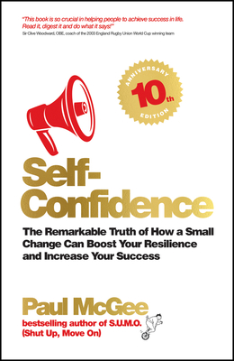 Read Online Self-Confidence: The Remarkable Truth of How a Small Change Can Boost Your Resilience and Increase Your Success - Paul McGee | ePub