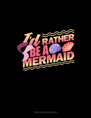 Read Online I'd Rather Be A Mermaid: Unruled Composition Book - Greenyx Publishing | ePub