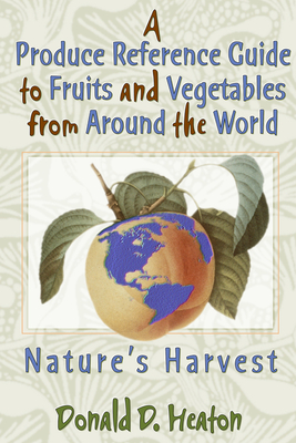 Read A Produce Reference Guide to Fruits and Vegetables from Around the World: Nature's Harvest - Donald D. Heaton | ePub